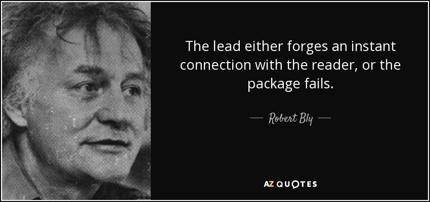 The lead either forges an instant connection with the reader, or the package fails. - Robert Bly