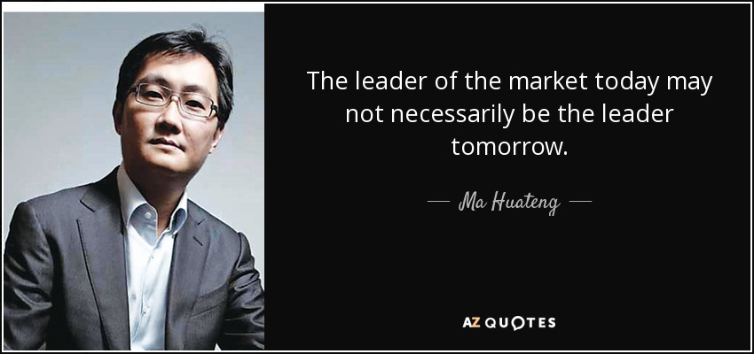 The leader of the market today may not necessarily be the leader tomorrow. - Ma Huateng