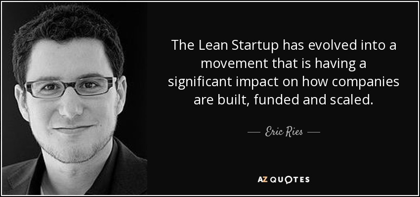 The Lean Startup has evolved into a movement that is having a significant impact on how companies are built, funded and scaled. - Eric Ries