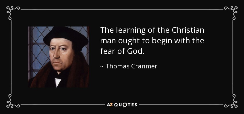 The learning of the Christian man ought to begin with the fear of God. - Thomas Cranmer