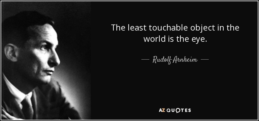 The least touchable object in the world is the eye. - Rudolf Arnheim