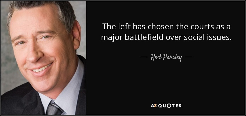 The left has chosen the courts as a major battlefield over social issues. - Rod Parsley