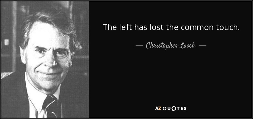 The left has lost the common touch. - Christopher Lasch