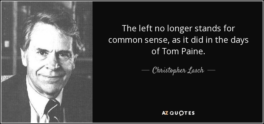 The left no longer stands for common sense, as it did in the days of Tom Paine. - Christopher Lasch