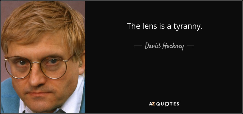 The lens is a tyranny. - David Hockney