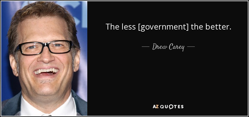 The less [government] the better. - Drew Carey