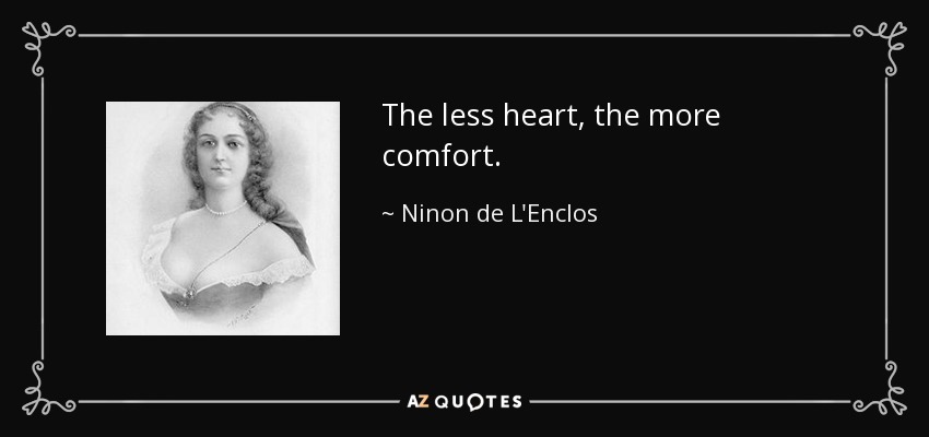 The less heart, the more comfort. - Ninon de L'Enclos