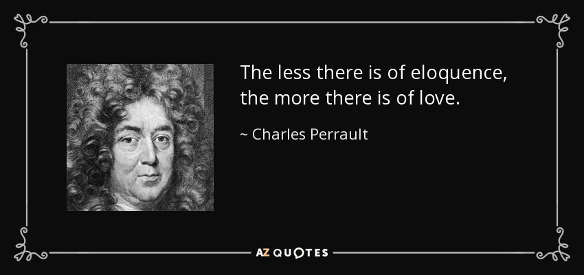 The less there is of eloquence, the more there is of love. - Charles Perrault