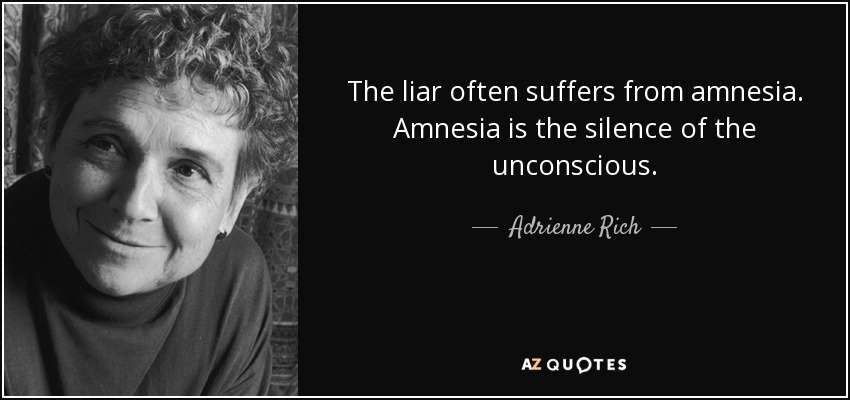 The liar often suffers from amnesia. Amnesia is the silence of the unconscious. - Adrienne Rich