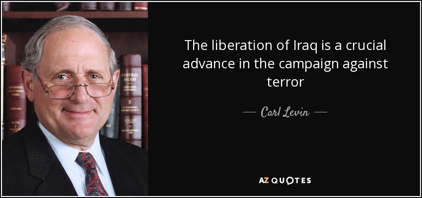 The liberation of Iraq is a crucial advance in the campaign against terror - Carl Levin