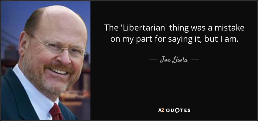 The 'Libertarian' thing was a mistake on my part for saying it, but I am. - Joe Lhota
