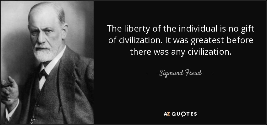 The liberty of the individual is no gift of civilization. It was greatest before there was any civilization. - Sigmund Freud