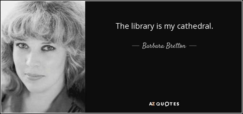 The library is my cathedral. - Barbara Bretton