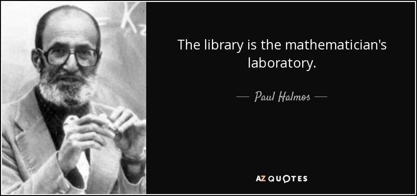 The library is the mathematician's laboratory. - Paul Halmos