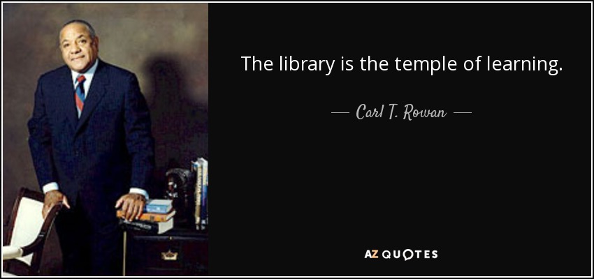The library is the temple of learning. - Carl T. Rowan