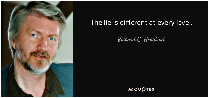 The lie is different at every level. - Richard C. Hoagland