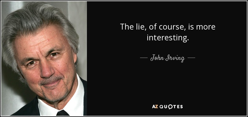 The lie, of course, is more interesting. - John Irving