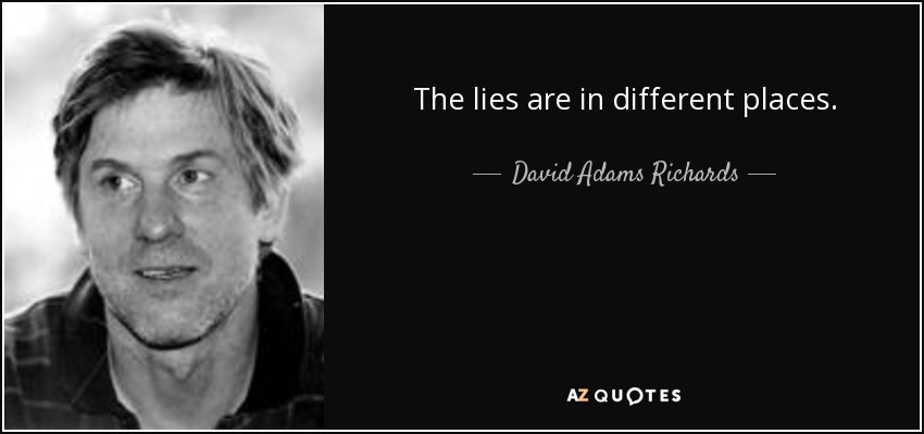 The lies are in different places. - David Adams Richards
