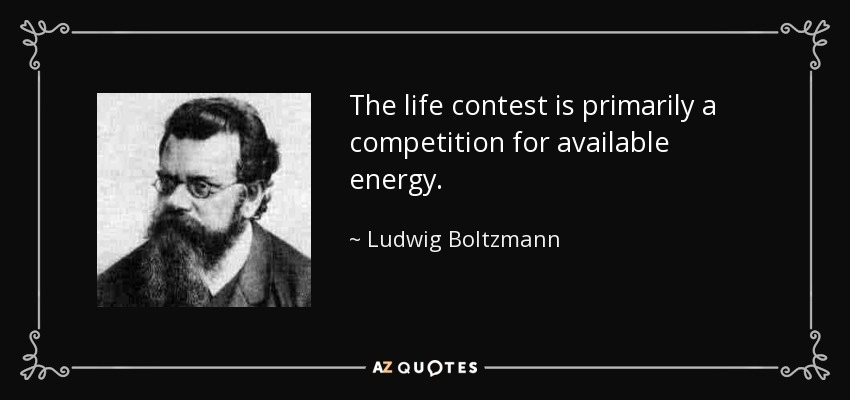 The life contest is primarily a competition for available energy. - Ludwig Boltzmann