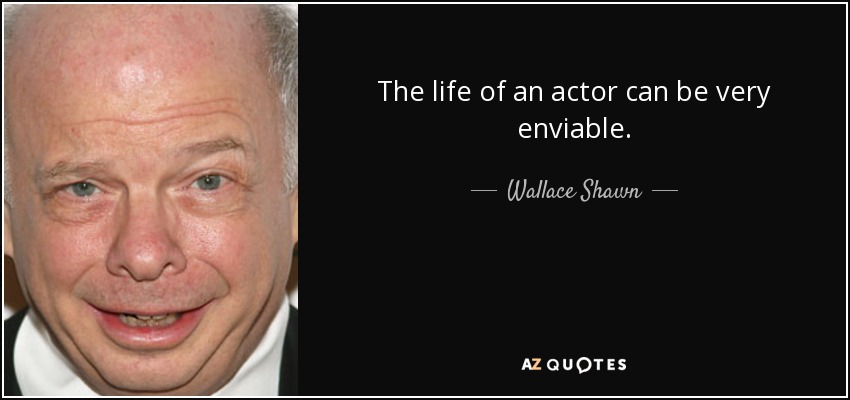 The life of an actor can be very enviable. - Wallace Shawn