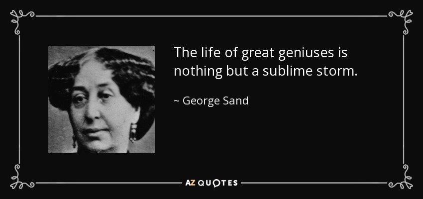 The life of great geniuses is nothing but a sublime storm. - George Sand