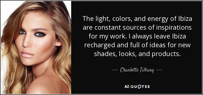 The light, colors, and energy of Ibiza are constant sources of inspirations for my work. I always leave Ibiza recharged and full of ideas for new shades, looks, and products. - Charlotte Tilbury