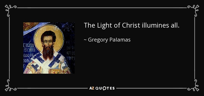 The Light of Christ illumines all. - Gregory Palamas