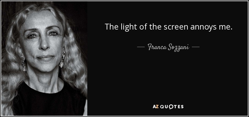 The light of the screen annoys me. - Franca Sozzani