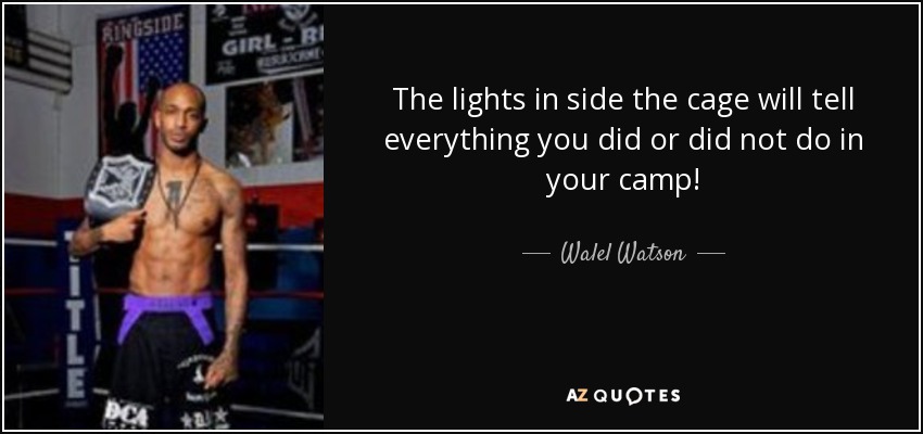 The lights in side the cage will tell everything you did or did not do in your camp! - Walel Watson
