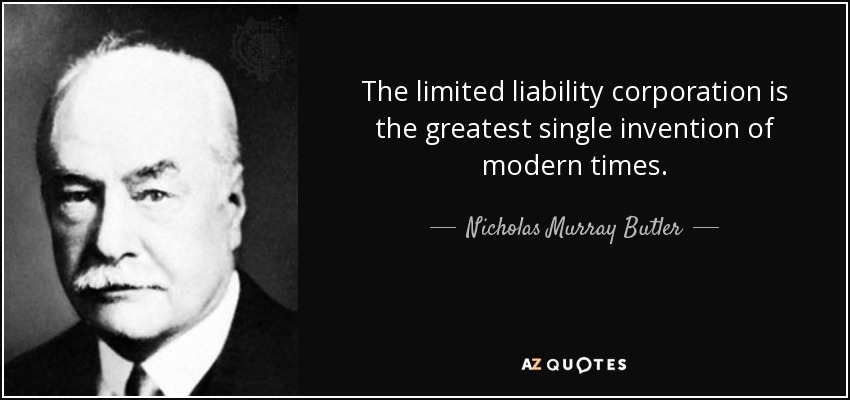The limited liability corporation is the greatest single invention of modern times. - Nicholas Murray Butler