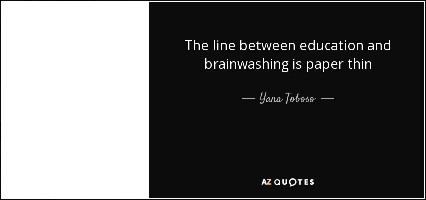 The line between education and brainwashing is paper thin - Yana Toboso