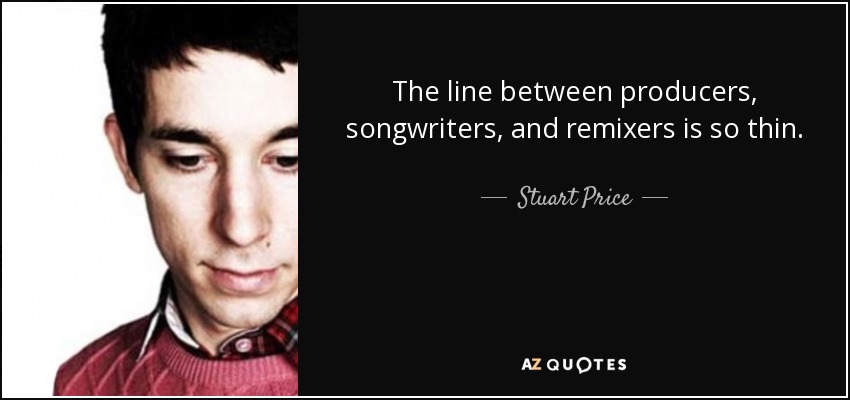 The line between producers, songwriters, and remixers is so thin. - Stuart Price