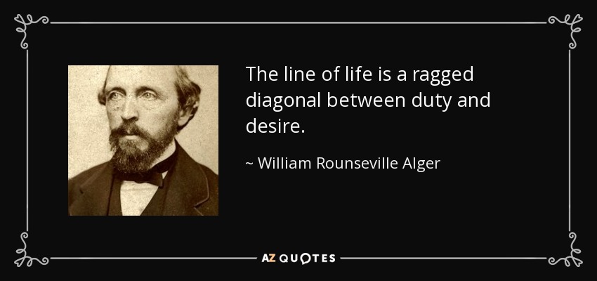 The line of life is a ragged diagonal between duty and desire. - William Rounseville Alger