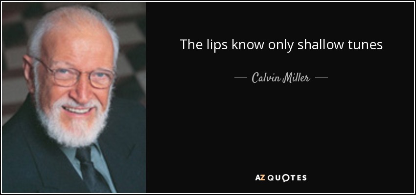 The lips know only shallow tunes - Calvin Miller