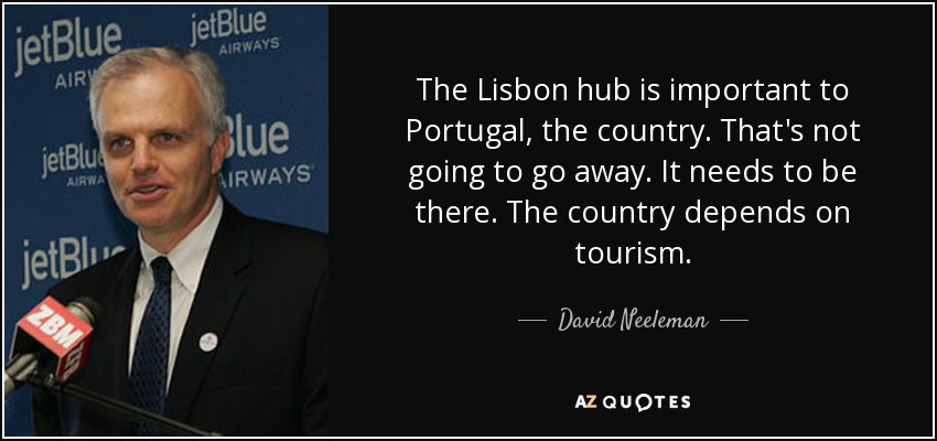 The Lisbon hub is important to Portugal, the country. That's not going to go away. It needs to be there. The country depends on tourism. - David Neeleman