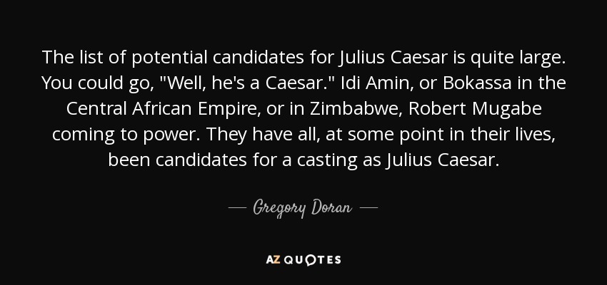 The list of potential candidates for Julius Caesar is quite large. You could go, 
