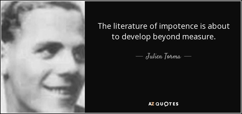 The literature of impotence is about to develop beyond measure. - Julien Torma