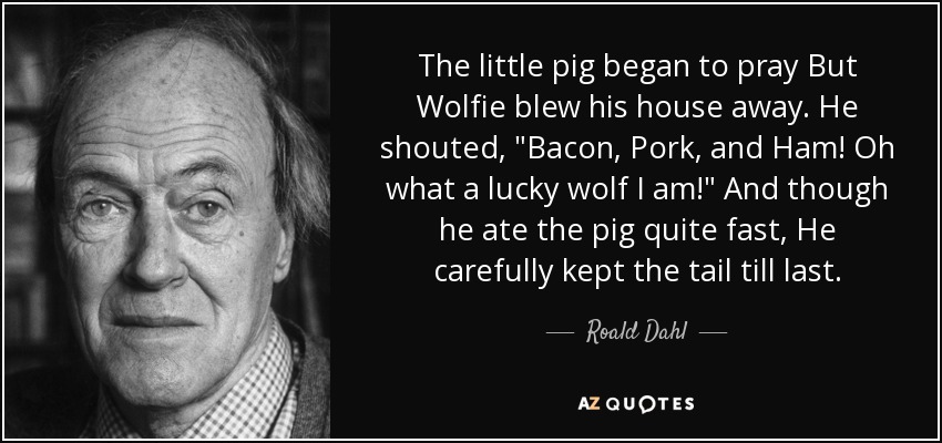 The little pig began to pray But Wolfie blew his house away. He shouted, 