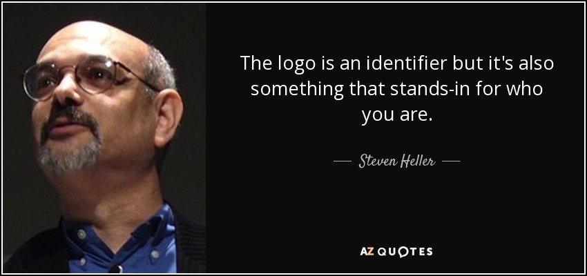 The logo is an identifier but it's also something that stands-in for who you are. - Steven Heller