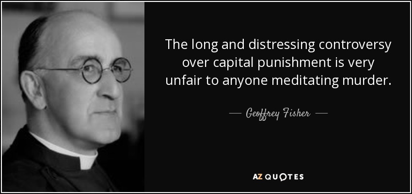 The long and distressing controversy over capital punishment is very unfair to anyone meditating murder. - Geoffrey Fisher