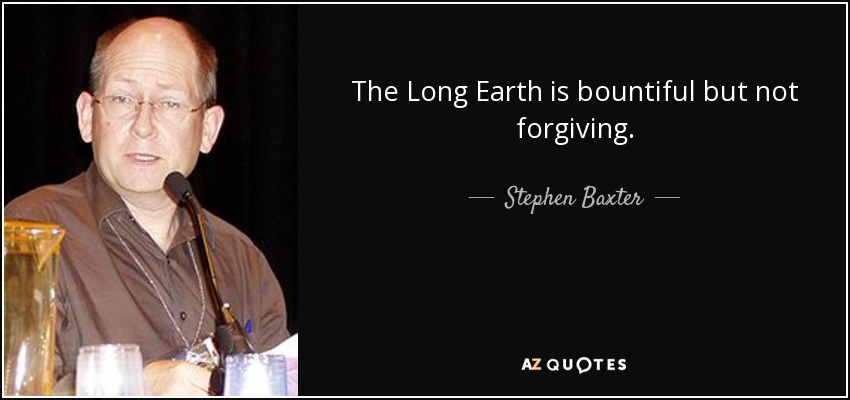 The Long Earth is bountiful but not forgiving. - Stephen Baxter