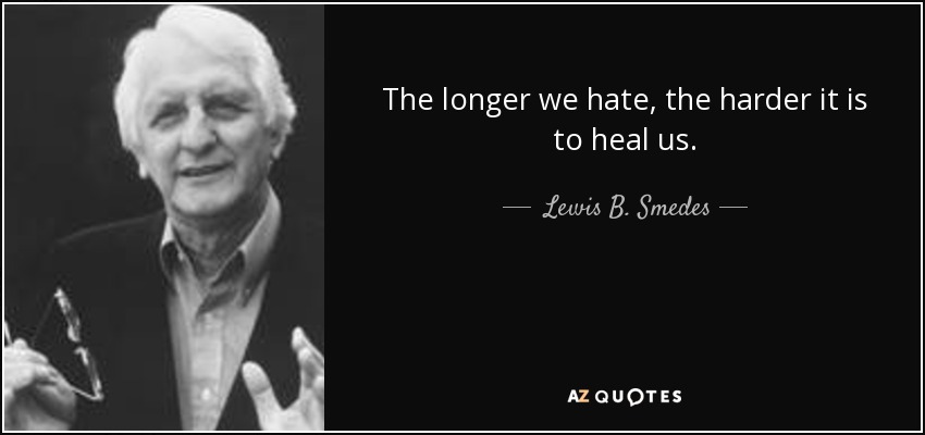 The longer we hate, the harder it is to heal us. - Lewis B. Smedes