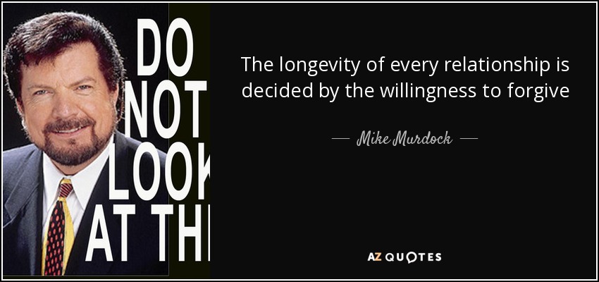 The longevity of every relationship is decided by the willingness to forgive - Mike Murdock