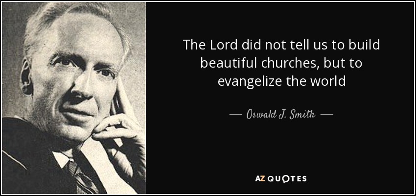 The Lord did not tell us to build beautiful churches, but to evangelize the world - Oswald J. Smith