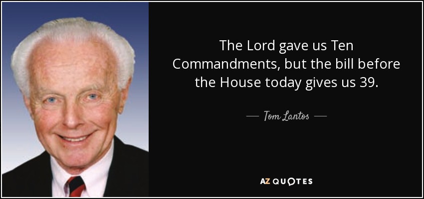 The Lord gave us Ten Commandments, but the bill before the House today gives us 39. - Tom Lantos