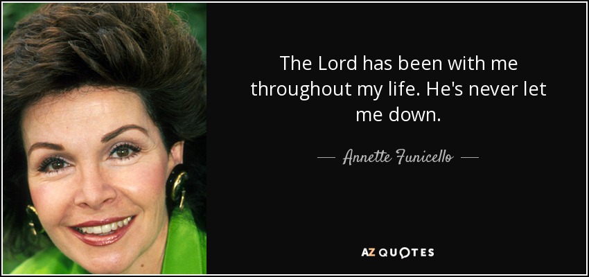 The Lord has been with me throughout my life. He's never let me down. - Annette Funicello