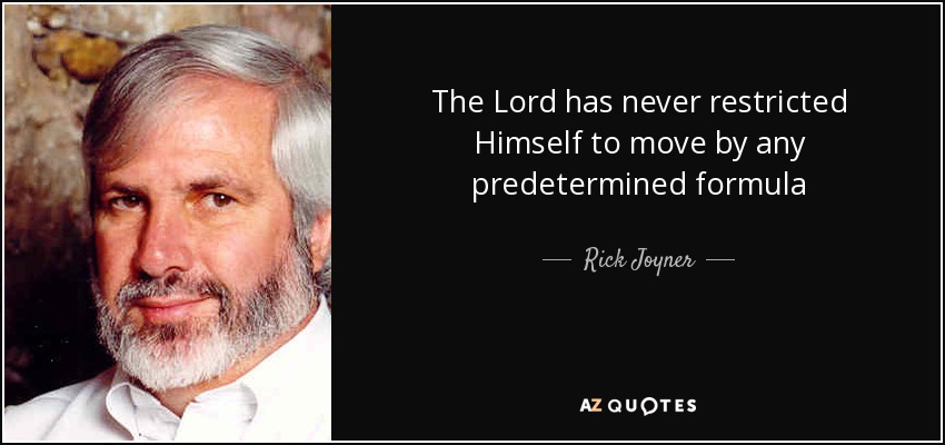 The Lord has never restricted Himself to move by any predetermined formula - Rick Joyner