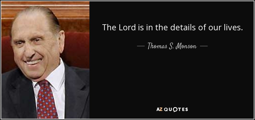 The Lord is in the details of our lives. - Thomas S. Monson
