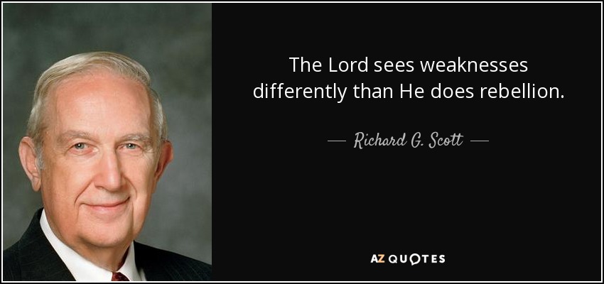 The Lord sees weaknesses differently than He does rebellion. - Richard G. Scott