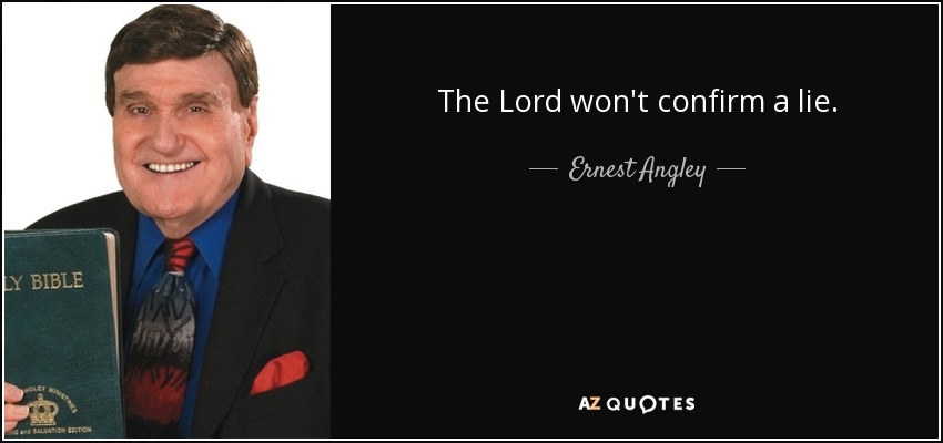 The Lord won't confirm a lie. - Ernest Angley